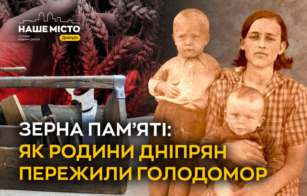 ЕКСКЛЮЗИВ
                                Зерна пам’яті: як родини дніпрян пережили Голодомор