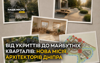Від укриттів до майбутніх кварталів: нова місія архітекторів Дніпра
