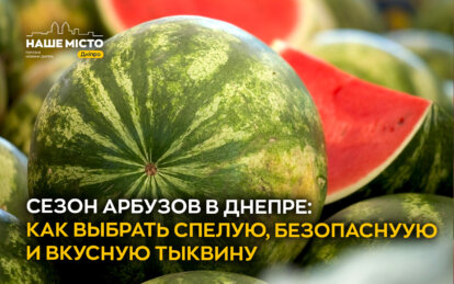 Сезон арбузов в Днепре: как выбрать спелую, безопаснуую и вкусную тыквину